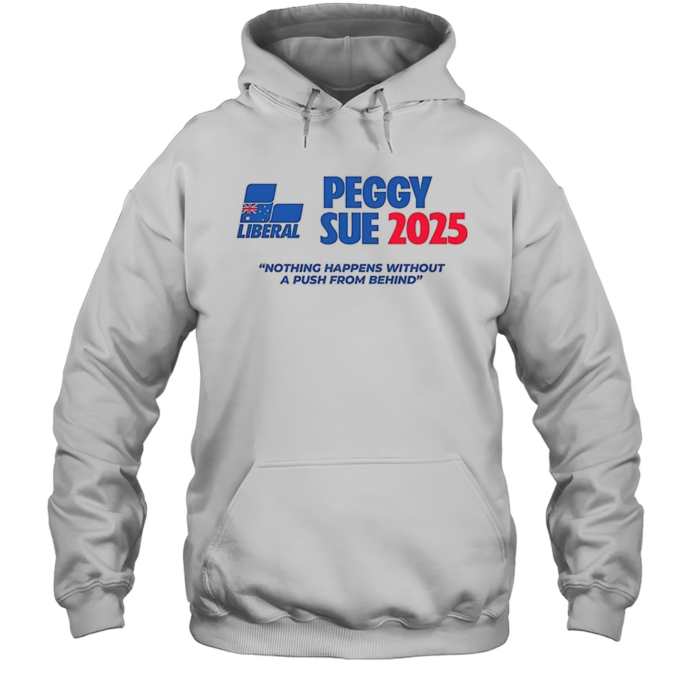 Peggy Sue 2025 Nothing Happens Without A Push From Behind Shirt Unisex Hoodie