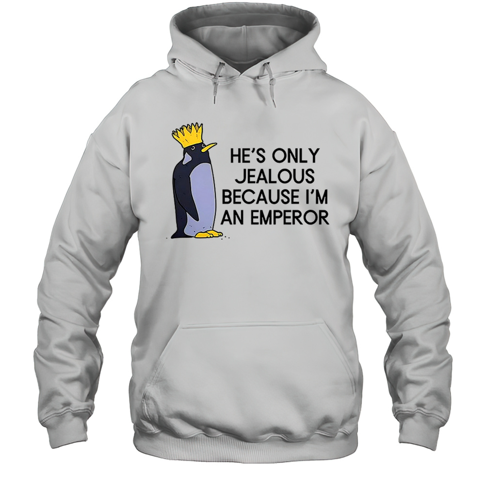 Penguins Hes Only Jealous Because Im An Emperor Shirt Unisex Hoodie