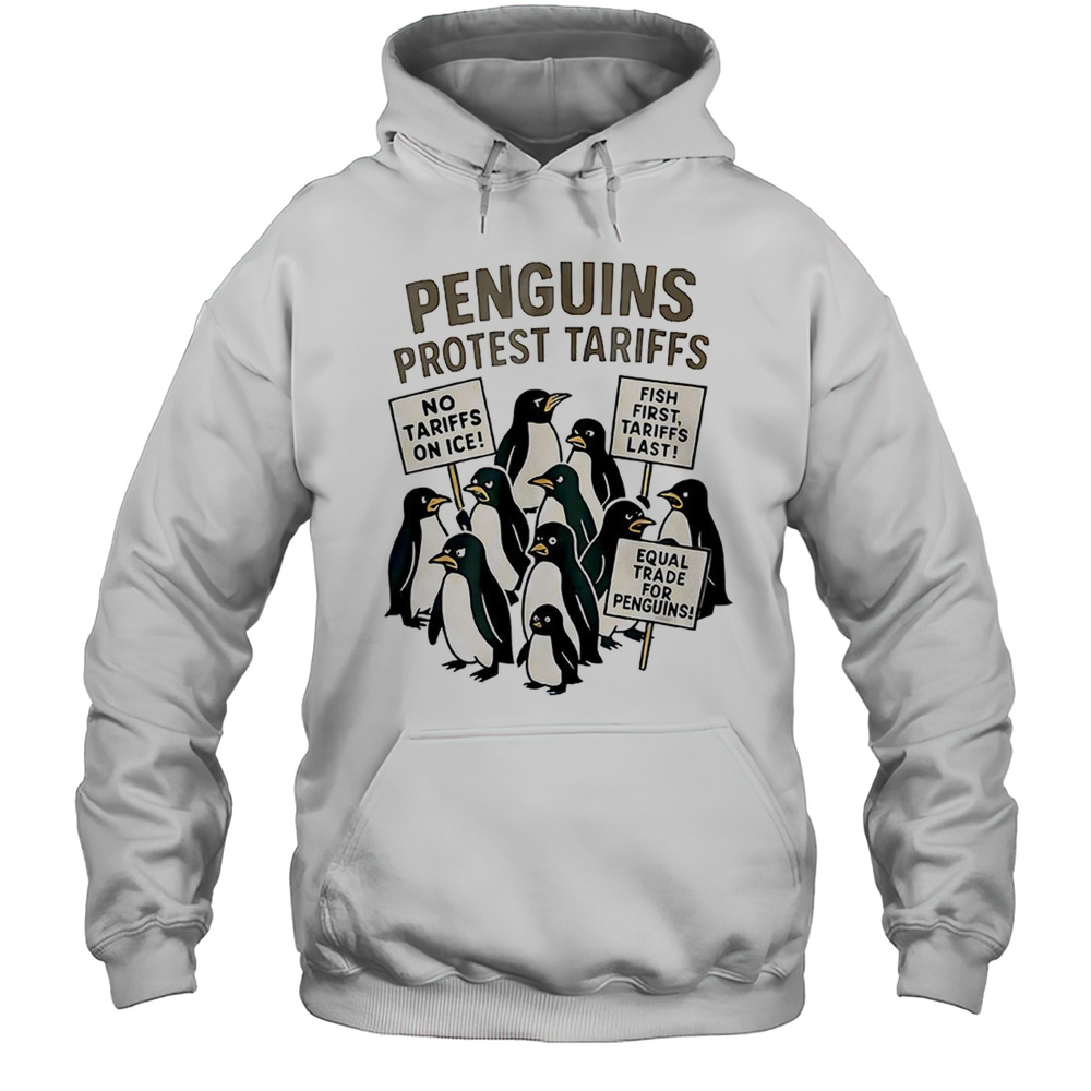 Penguins Protest Tariffs No Tariffs On Ice Fish First Tariffs Last Shirt Unisex Hoodie