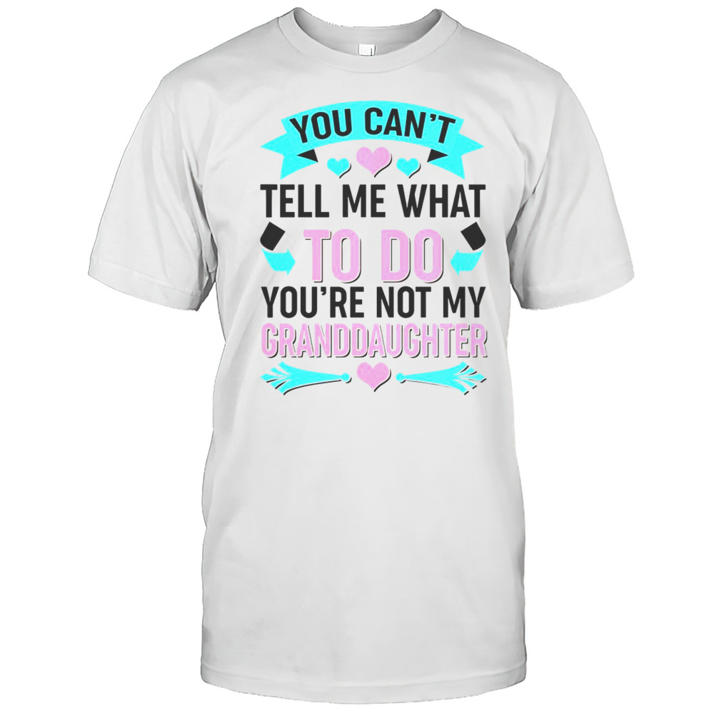 Pretty You Cant Tell Me What To Do Granddaughter T-Shirt