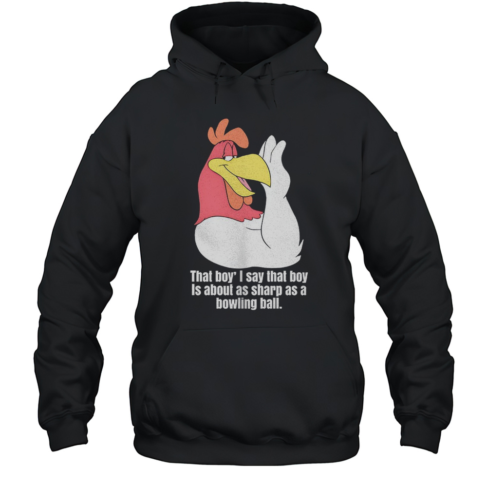 Rooster That Boy Is About As Sharp As A Bowling Ball Shirt Unisex Hoodie