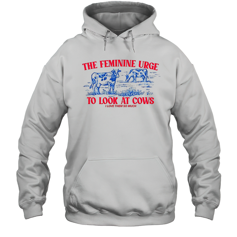 The Feminine Urge To Look At Cows Shirt Unisex Hoodie