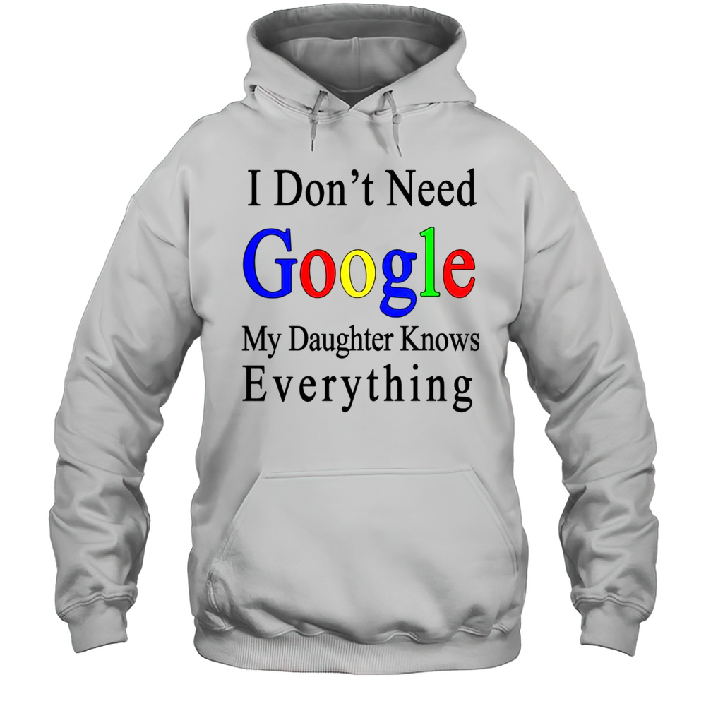 Top I Dont Need Google My Daughter Knows Everything T-Shirt Unisex Hoodie