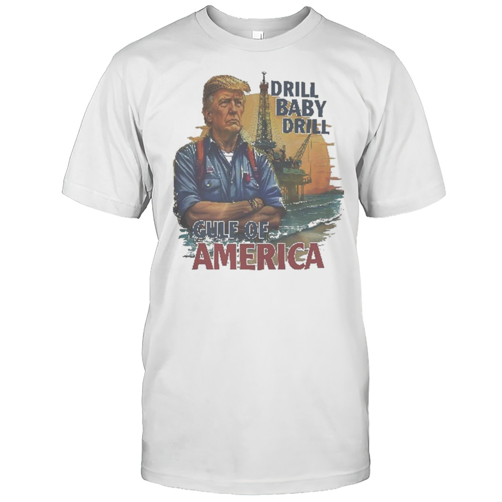 Trump Drill Baby Drill Gulf Of America Shirt