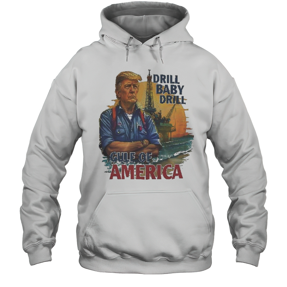 Trump Drill Baby Drill Gulf Of America Shirt Unisex Hoodie