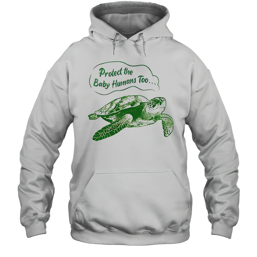 Turtle Protect The Baby Humans Too Shirt Unisex Hoodie