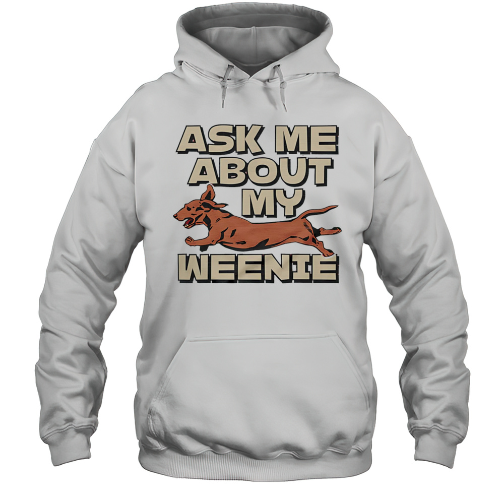 Ask Me About My Weenie Shirt Unisex Hoodie