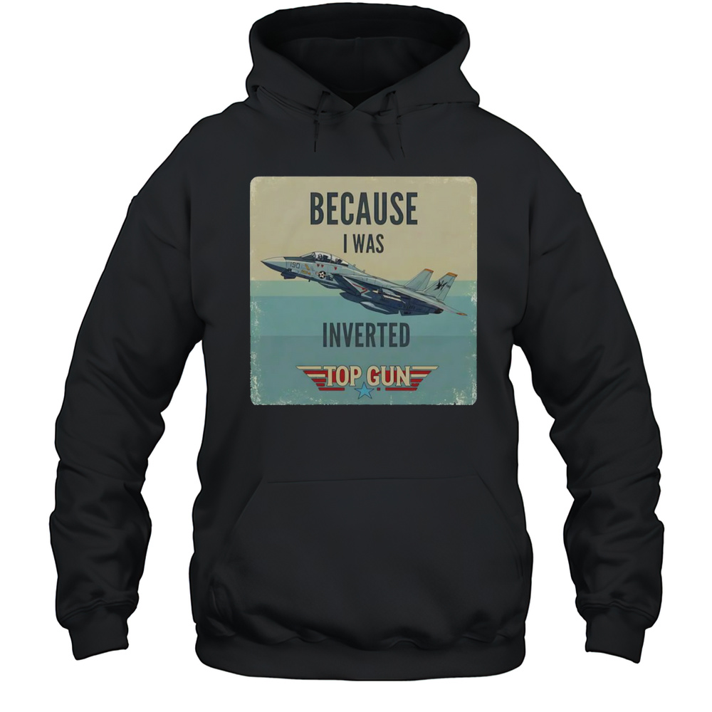 Because I Was Inverted Top Gun Shirt Unisex Hoodie