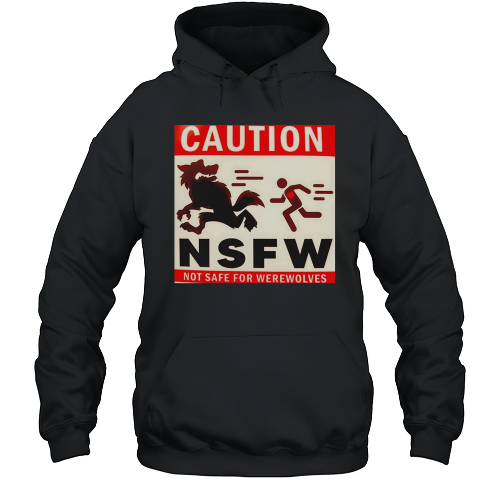 Caution NSFW Not Safe For Werewolves Shirt Unisex Hoodie