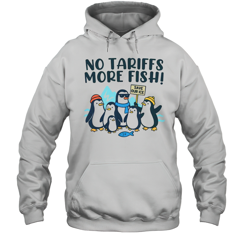 Cute Tariffs On Penguins Memes No Tariffs More Fish T-Shirt Unisex Hoodie
