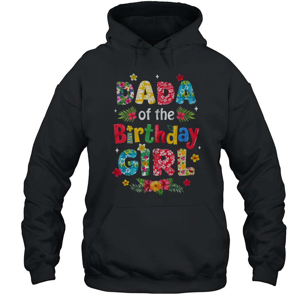 Dada Of The Birthday Girl Hawaii Family Party Decor Shirt Unisex Hoodie