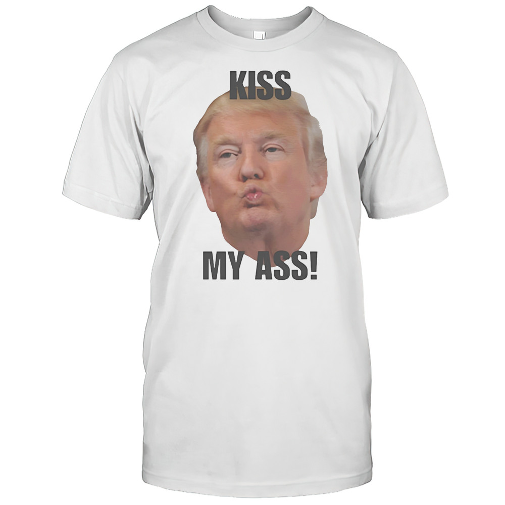 Donald Trump Kiss My Ass Shirt