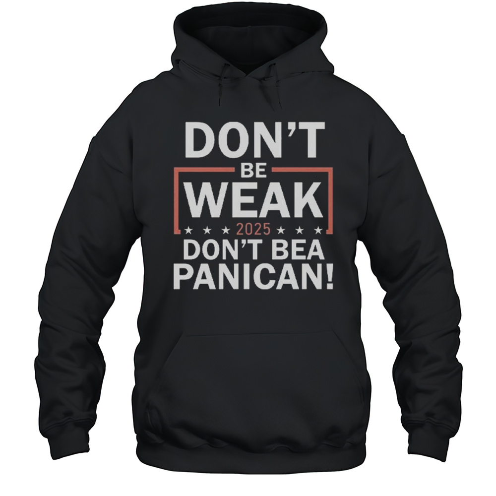 Dont Be Weak Dont Be A Panican Shirt Unisex Hoodie