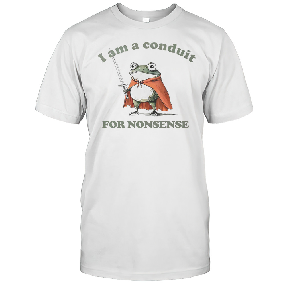 Frog I Am A Conduit For Nonsense Shirt