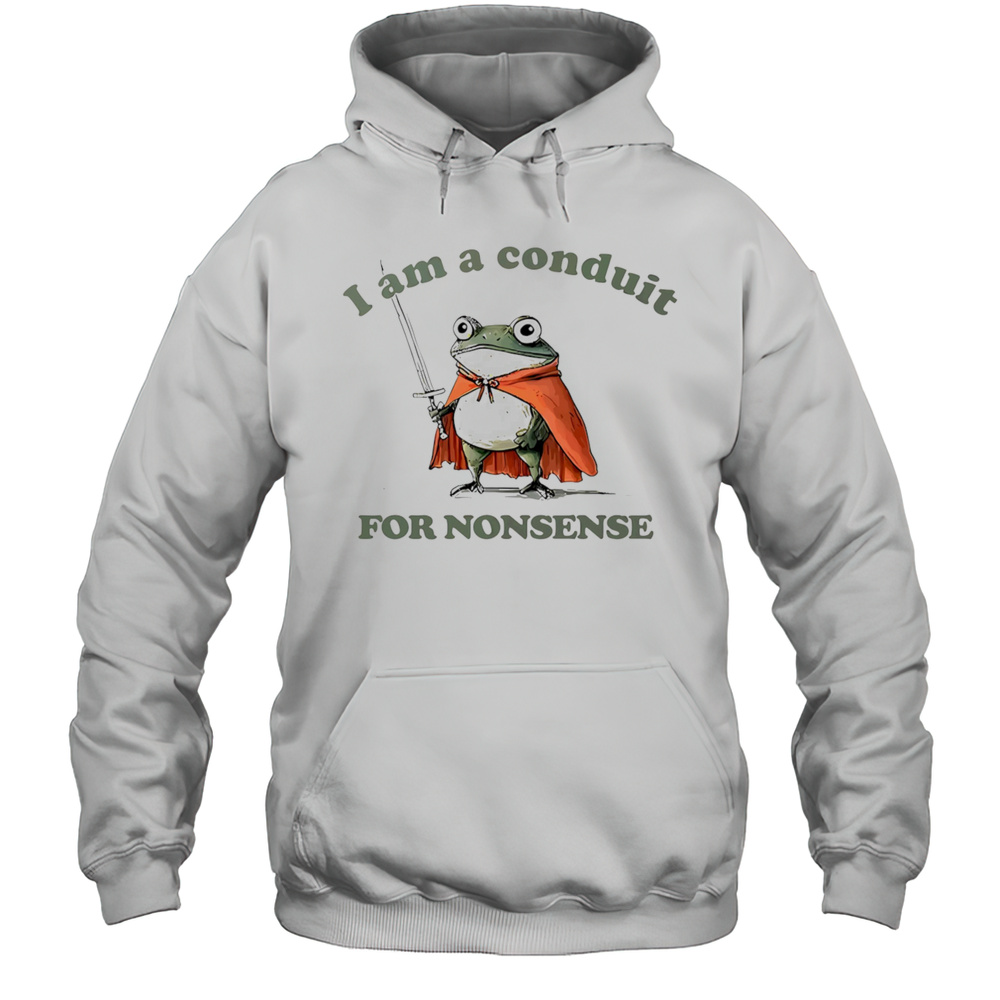 Frog I Am A Conduit For Nonsense Shirt Unisex Hoodie