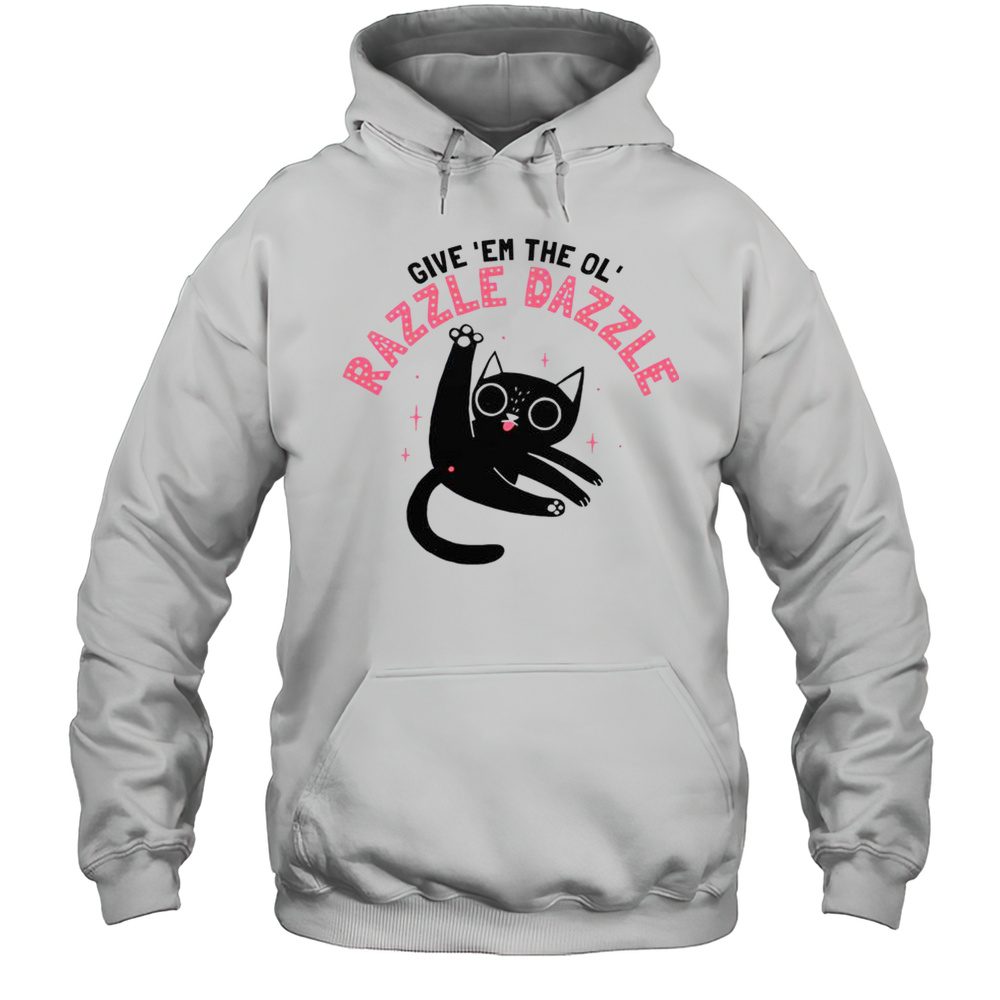 Funny Cat Give Em The Ol Razzle Dazzle T-Shirt Unisex Hoodie