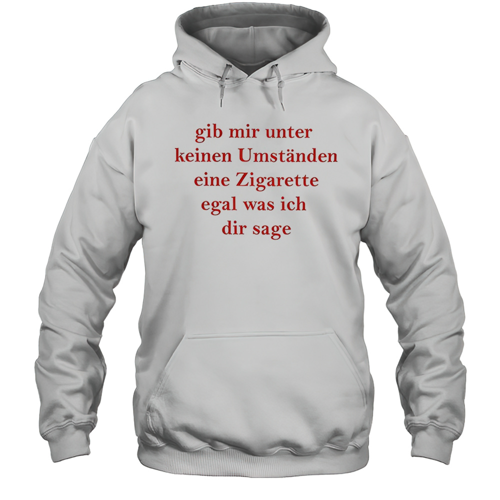 Gib Mir Unter Keinen Umstanden Eine Zigarette Shirt Unisex Hoodie