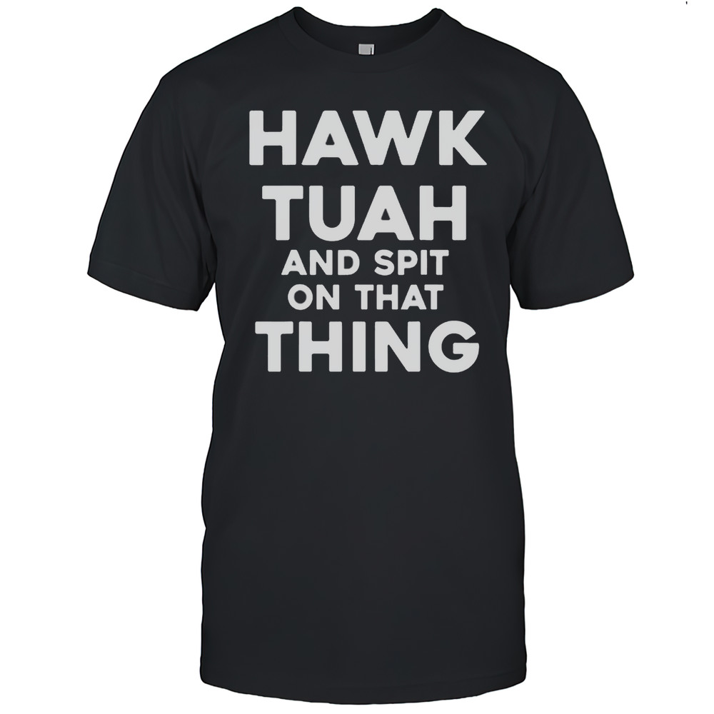 Hawk Tuah And Spit On That Thing Throat Goat Funny Meme Shirt