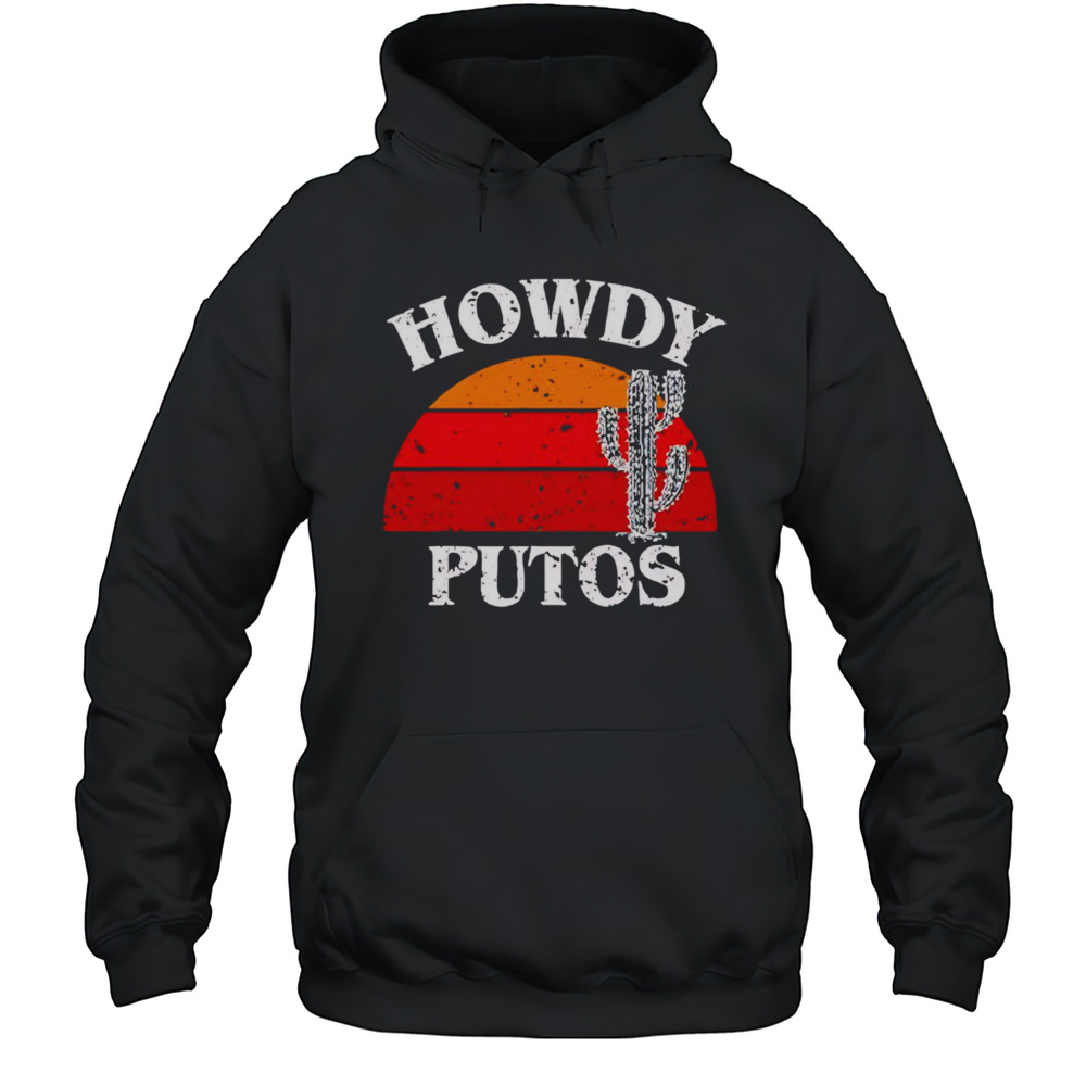 Howdy Putos Cactus Retro Shirt Unisex Hoodie