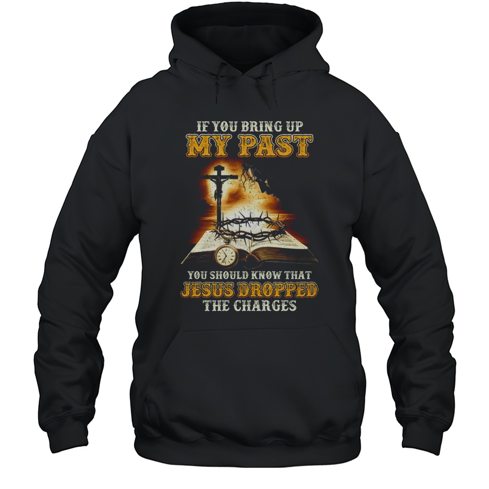 If You Bring Up My Past You Should Know That Jesus Shirt Unisex Hoodie