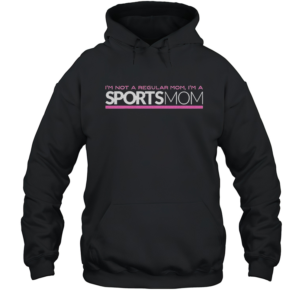 Im Not A Regular Mom Im A Sports Mom Shirt Unisex Hoodie