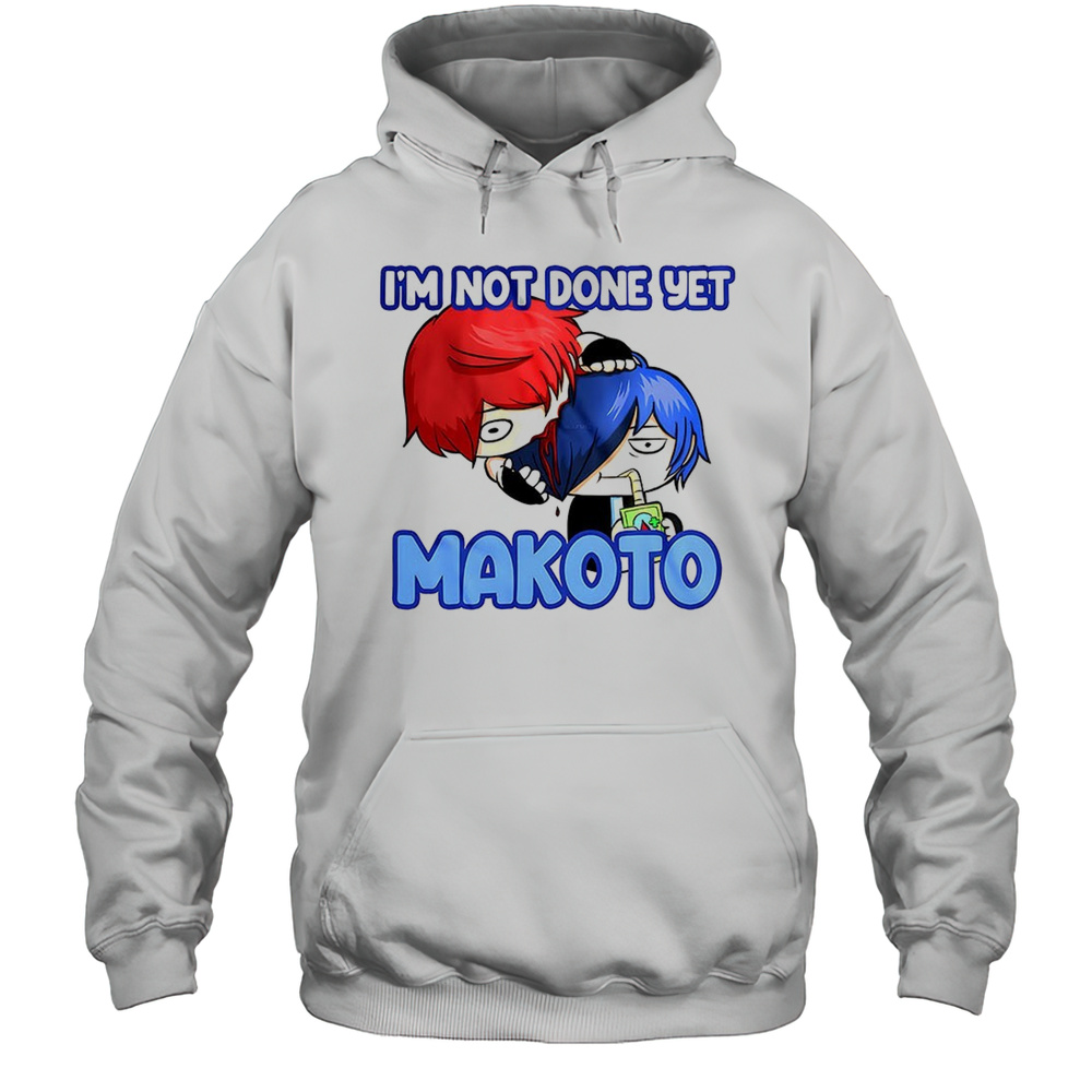 Im Not Done Yet Makoto Shirt Unisex Hoodie