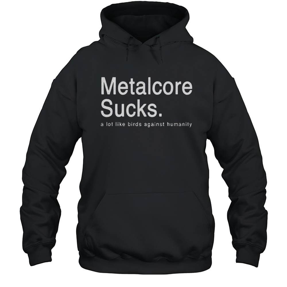 Metalcore Sucks Lot Like Birds Against Humanity Shirt Unisex Hoodie
