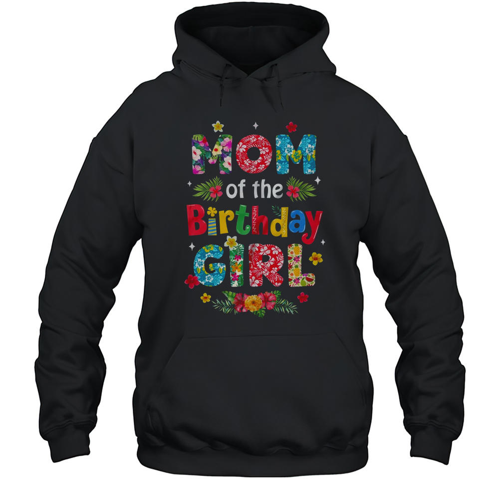 Mom Of The Birthday Girl Hawaii Family Party Decor Shirt Unisex Hoodie