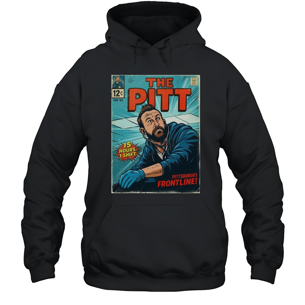 Poster The Pitt 15 Hours 1 Shift Pittsburghs Frontline My Alternative January 2025 T-shirt Unisex Hoodie