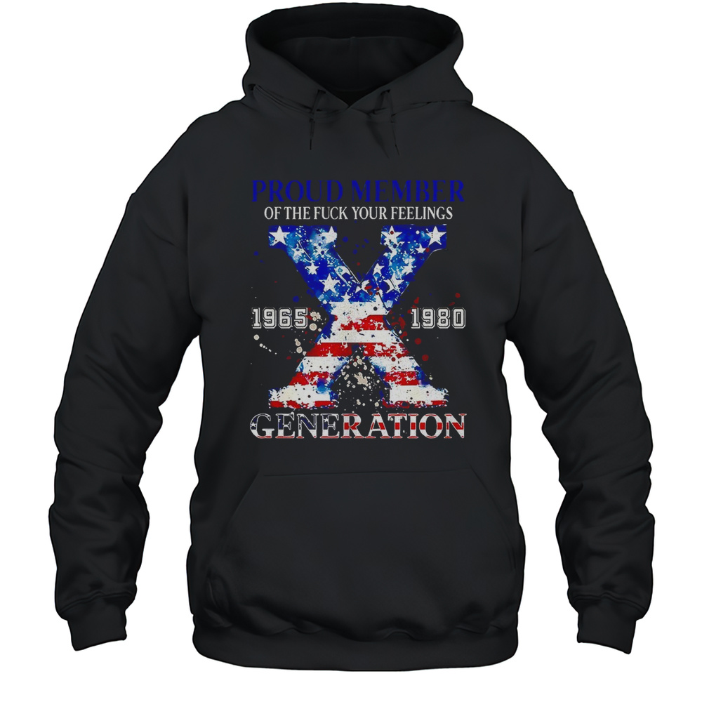 Proud Member Of The Fuck Your Feelings Generation X 1965 1980 Shirt Unisex Hoodie