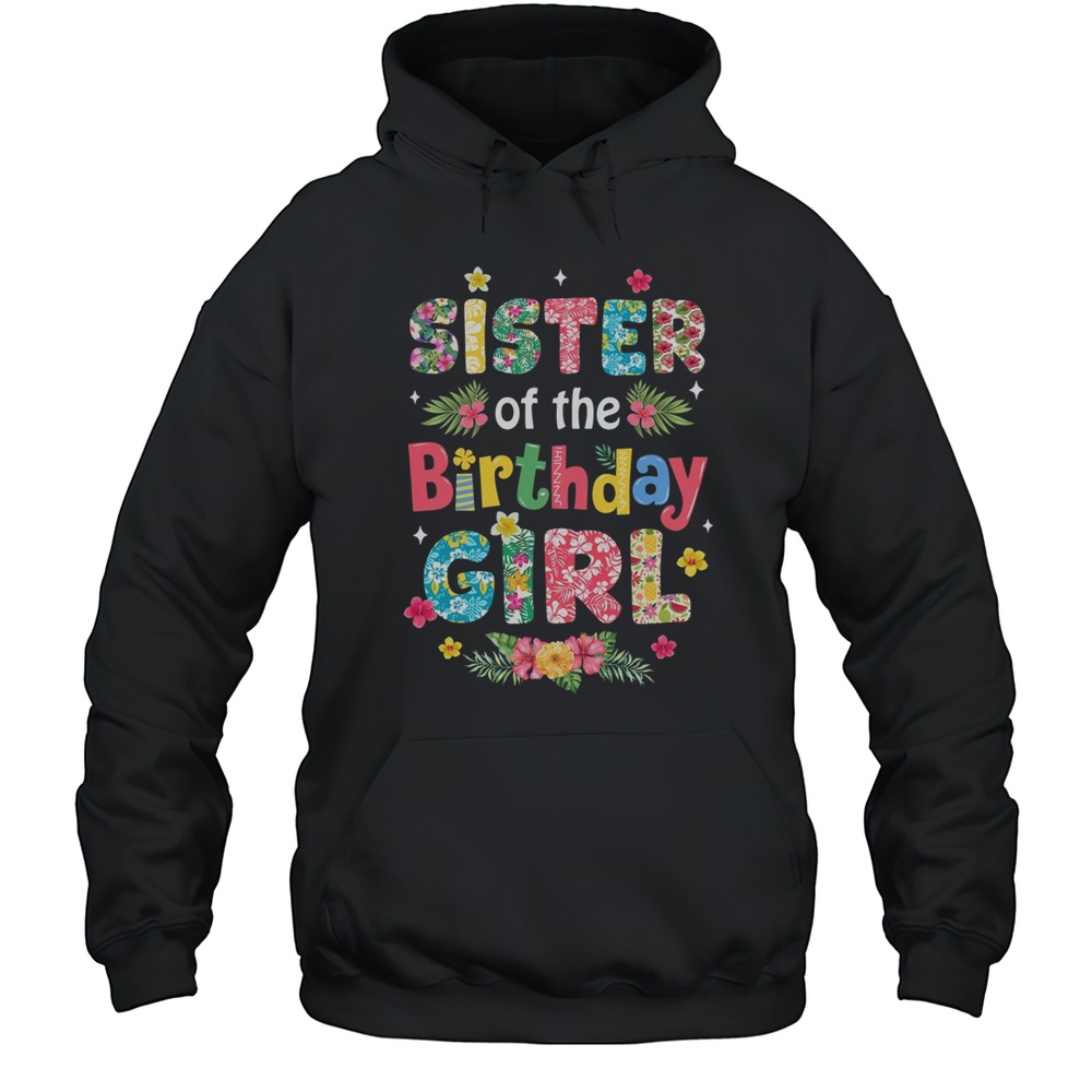 Sister Of The Birthday Girl Hawaii Family Party Decor Shirt Unisex Hoodie