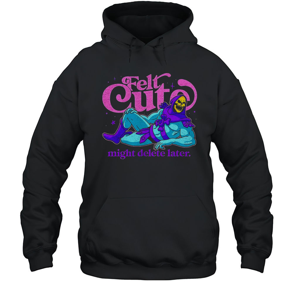 Skeletor Selfie Felt Cute Might Delete Later Shirt Unisex Hoodie