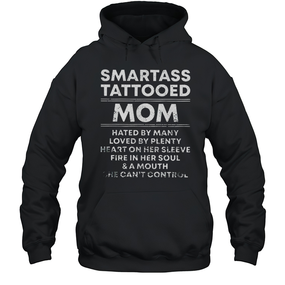 Smartass Tattooed Mom Hated By Many Loved By Plenty Shirt Unisex Hoodie
