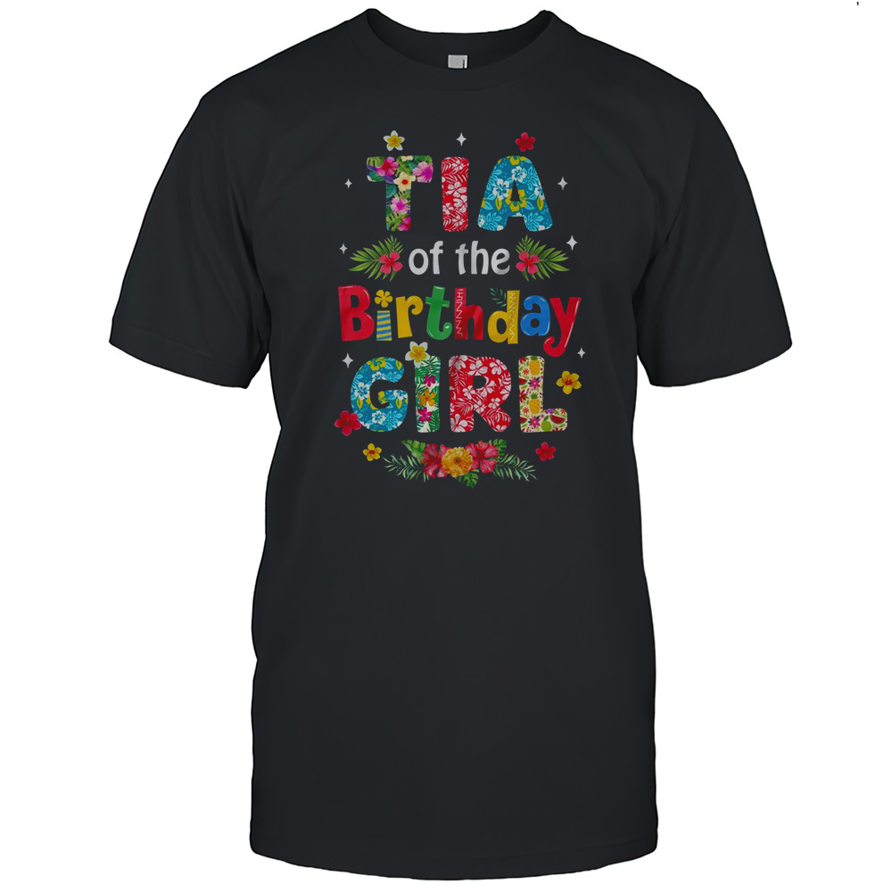 Tia Of The Birthday Girl Hawaii Family Party Decor Shirt