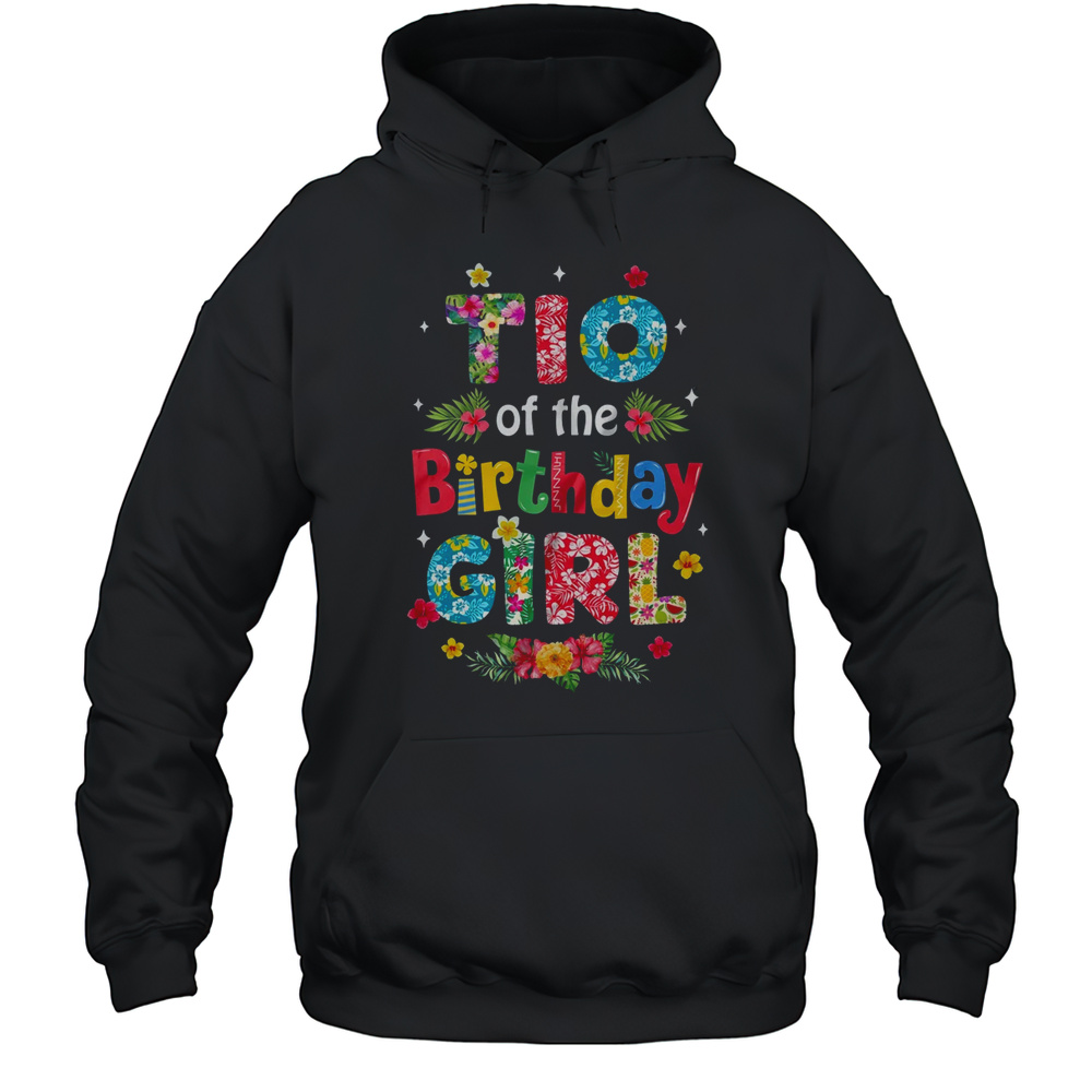 Tio Of The Birthday Girl Hawaii Family Party Decor Shirt Unisex Hoodie