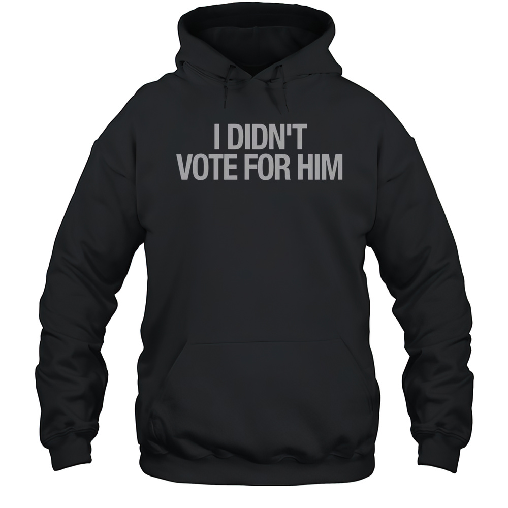 Top I Didnt Vote For Him T-Shirt Unisex Hoodie