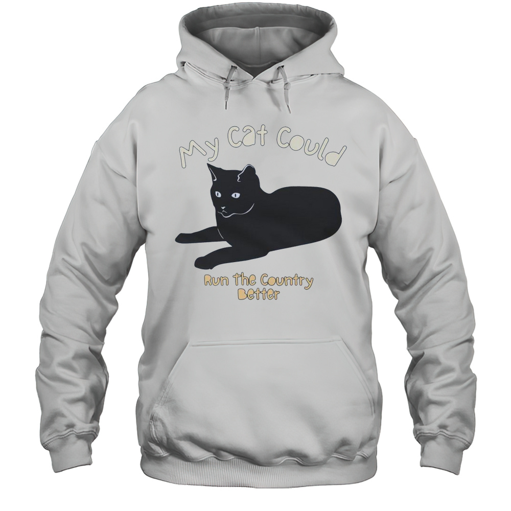 Top My Cat Could Run The Country Better T-Shirt Unisex Hoodie
