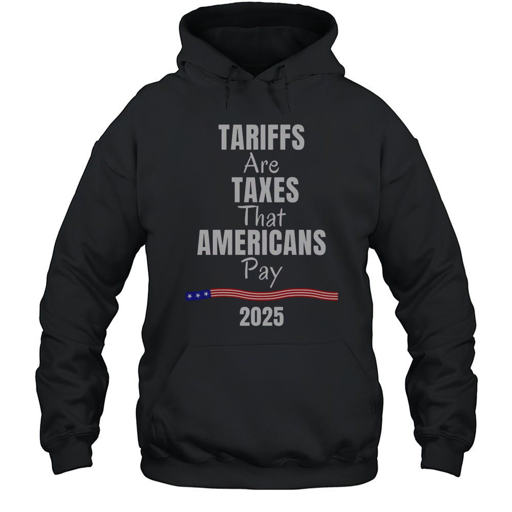 Top Tariffs Are Taxes That Americans Pay 2025 T-Shirt Unisex Hoodie
