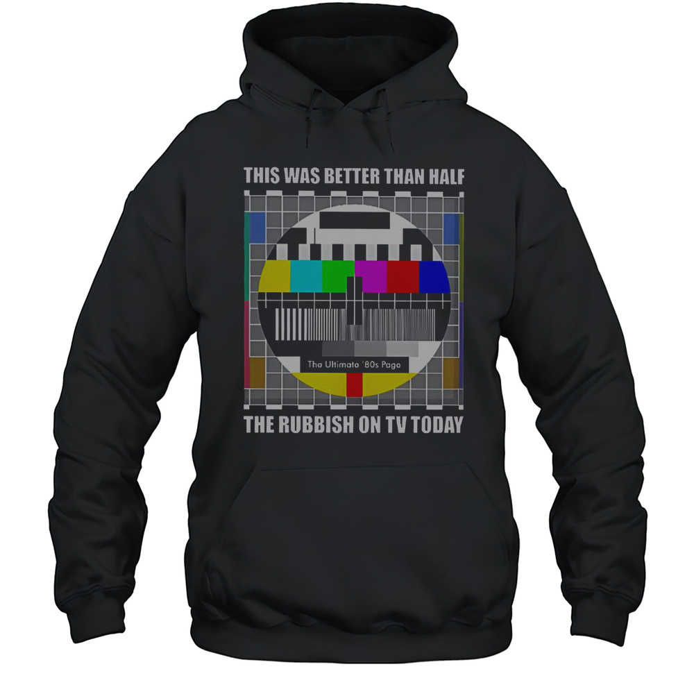 Top The Ultimate 80s Page This Was Better Than Half The Rubbish On TV Today T-Shirt Unisex Hoodie