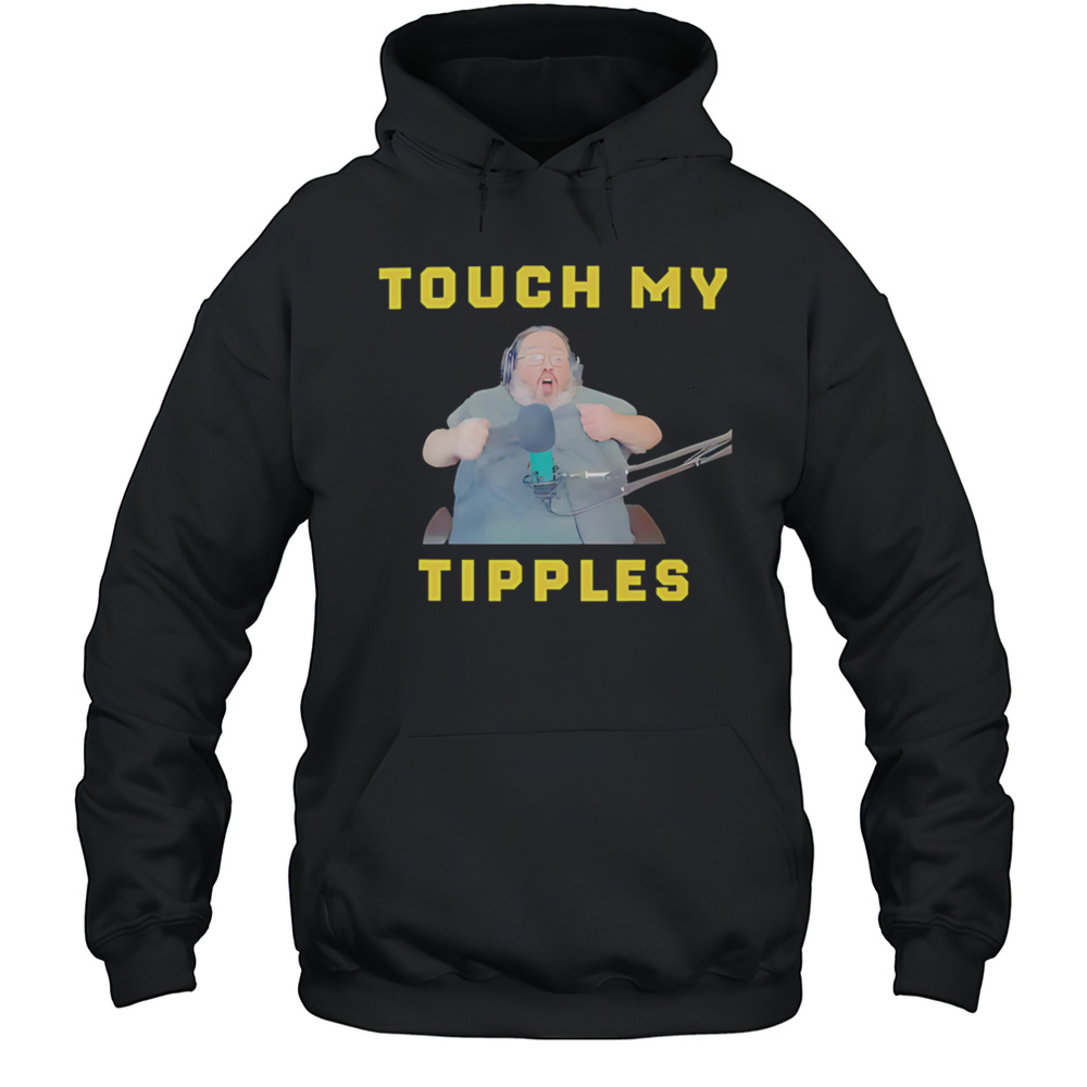 Touch My Tipples Shirt Unisex Hoodie