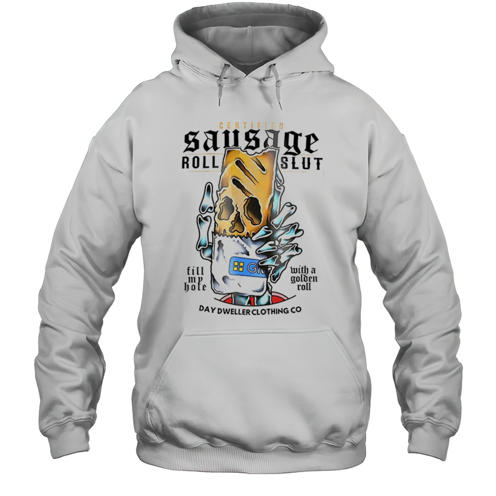 Certified Sausage Roll Slut Fill My Hole With A Golden Roll Shirt Unisex Hoodie