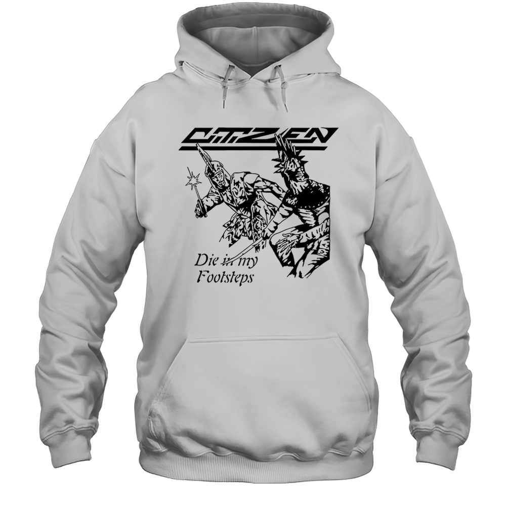 Citizen Die In My Footsteps Shirt Unisex Hoodie