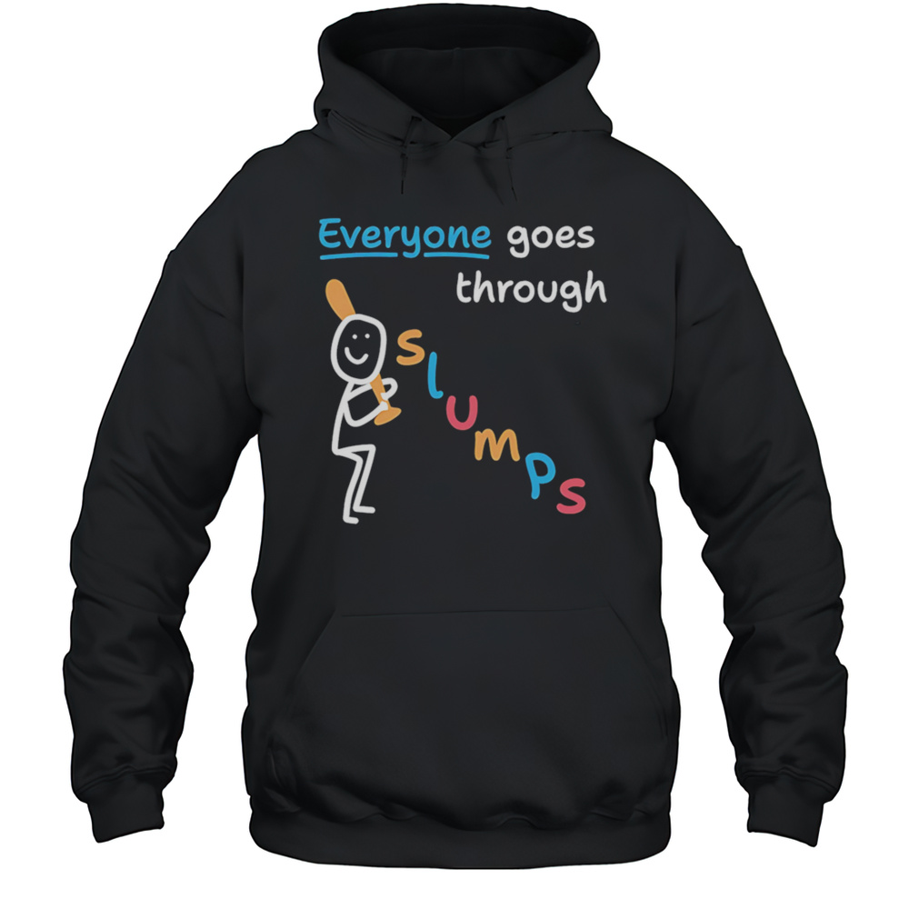 Everyone Goes Through Slumps Shirt Unisex Hoodie