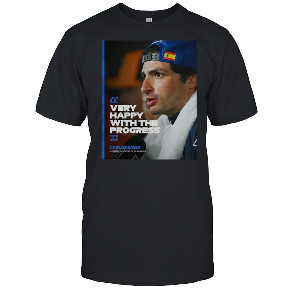 Formula 1 Carlos Sainz After Qualifying PB In Bahrain Very Happy With The Progress T-shirt