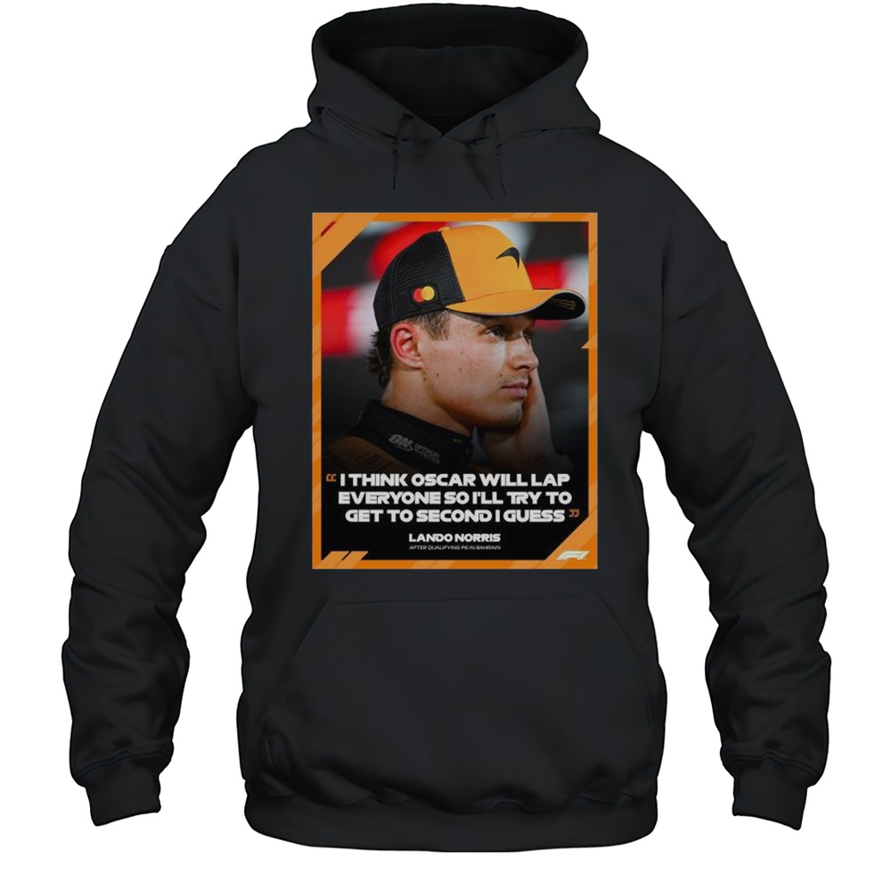 Formula 1 Lando Norris I Think Oscar Will Lap Everyone So Ill Try To Get To Second I Guess T-shirt Unisex Hoodie