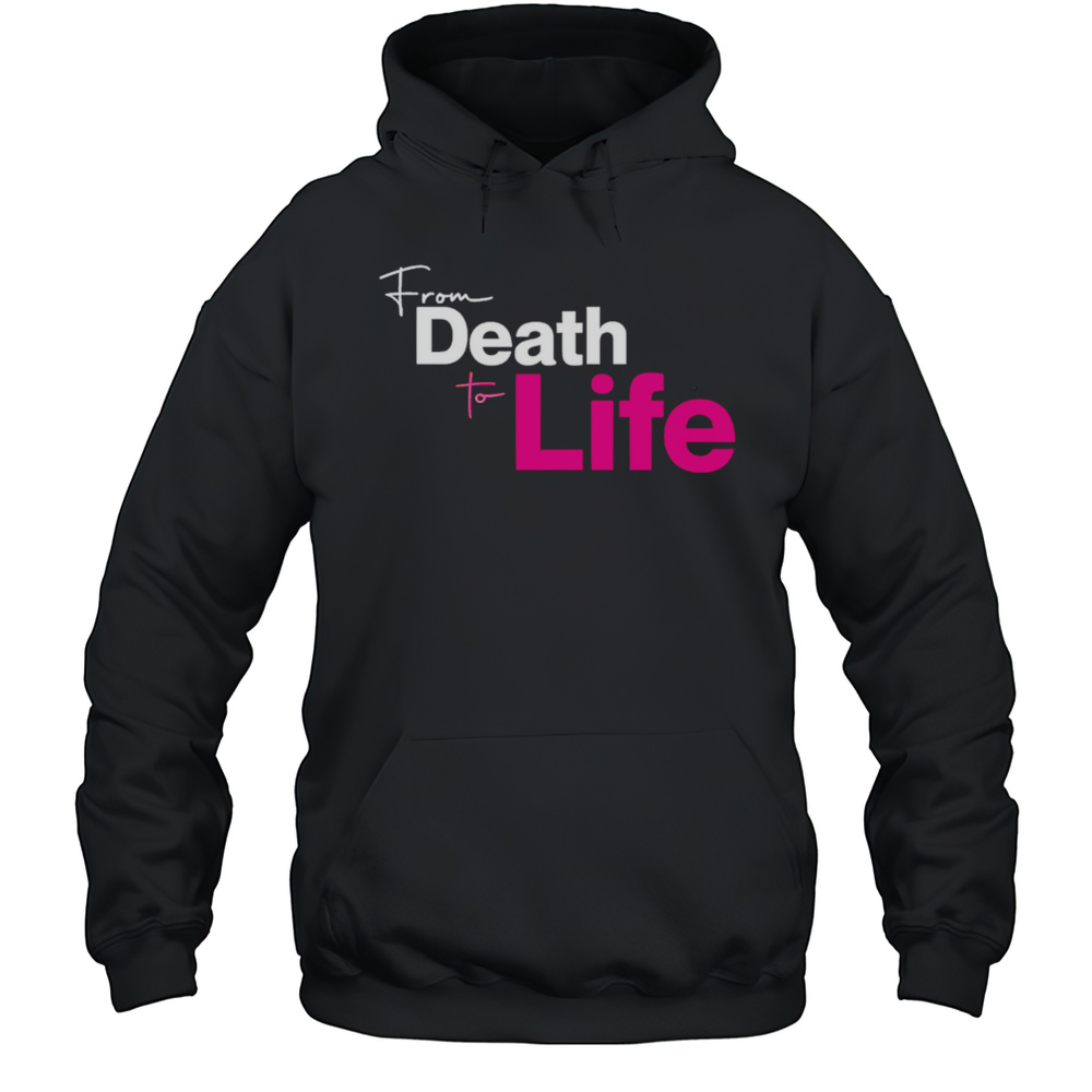 From Death To Life Shirt Unisex Hoodie