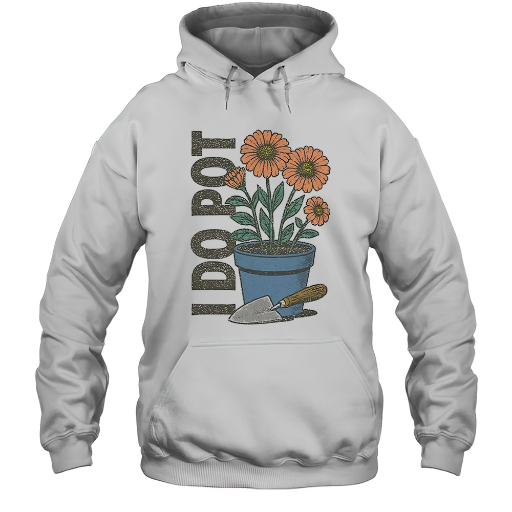 Gardening I Do Pot Shirt Unisex Hoodie