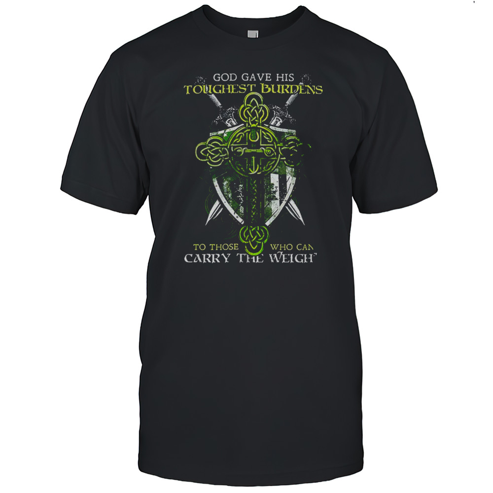 God Gave His Toughest Burdens To Those Who Can Carry The Weigh Shirt