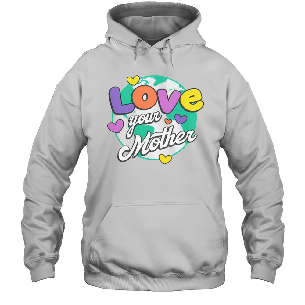 Love Your Mother T-Shirt Unisex Hoodie