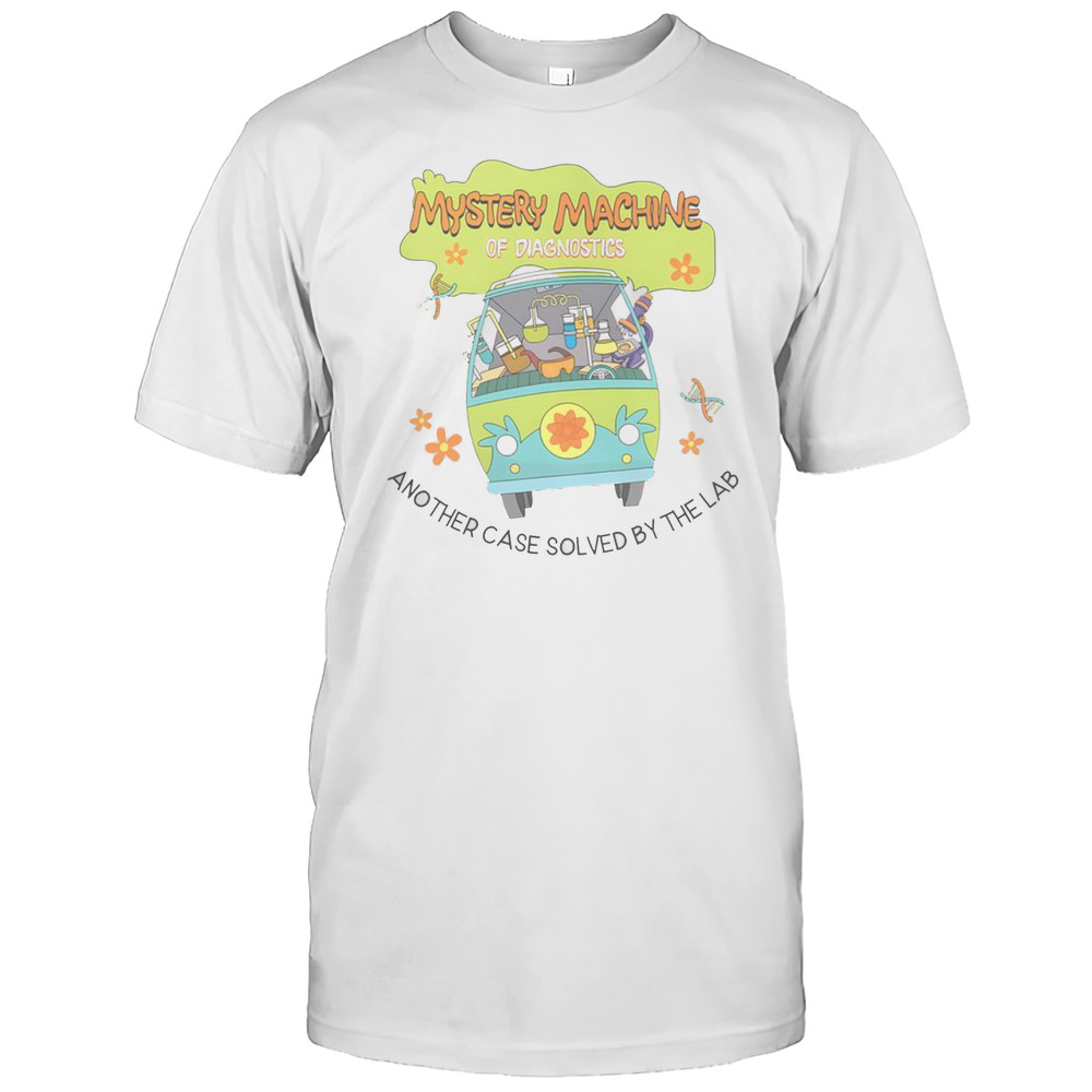 Mystery Machine Of Diagnostics Another Case Solved By The Lab T-Shirt